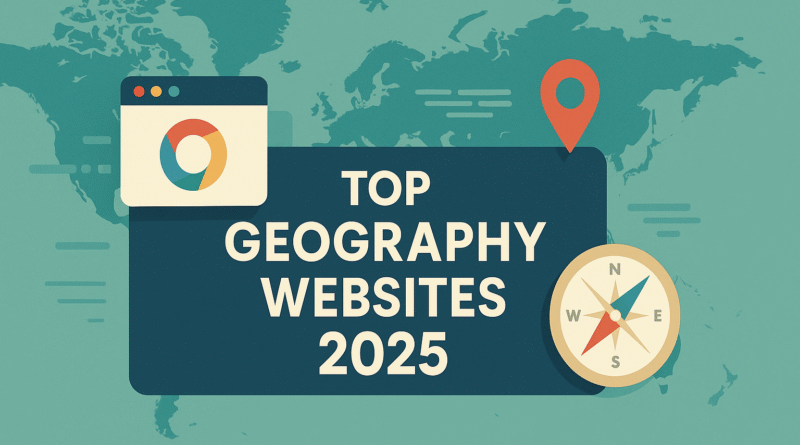 Flat-style illustration of a simplified world map in turquoise and green, overlaid with a dark blue banner reading “Top Geography Websites 2025,” and icons for a browser window, map pin, and compass rose.
